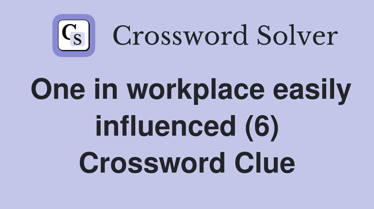 One in workplace easily influenced (6) Crossword Clue