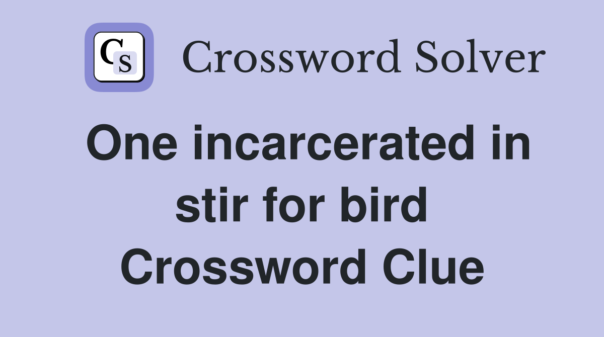 One incarcerated in stir for bird Crossword Clue