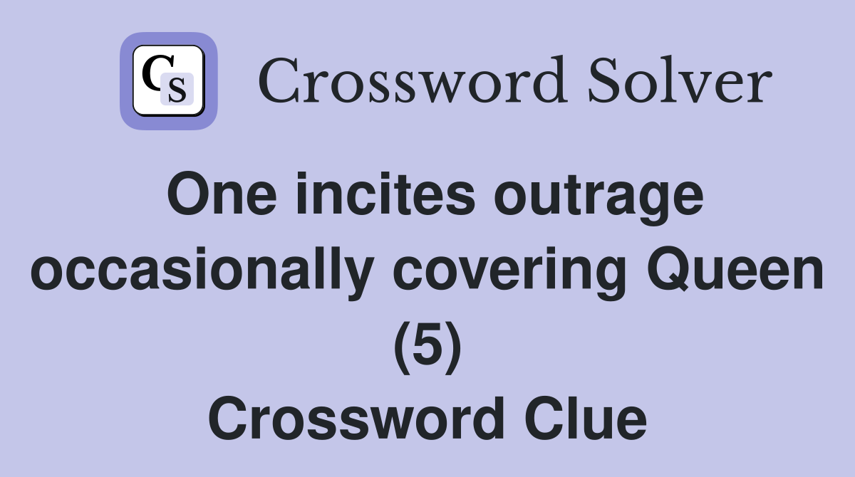 One incites outrage occasionally covering Queen (5) Crossword Clue