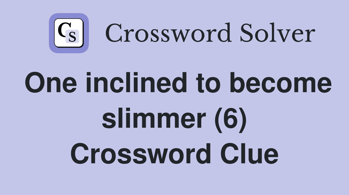 One inclined to become slimmer (6) Crossword Clue