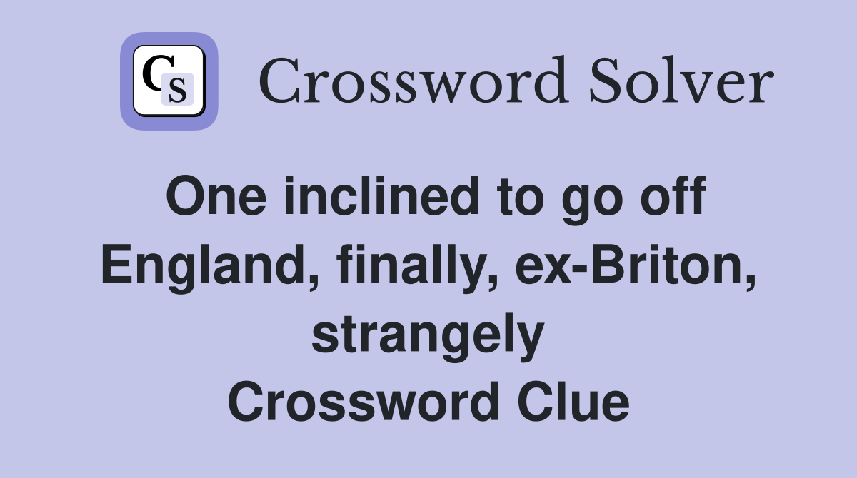 One inclined to go off England, finally, ex-Briton, strangely Crossword Clue
