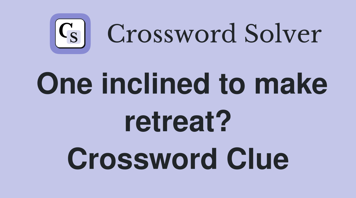 One inclined to make retreat? Crossword Clue