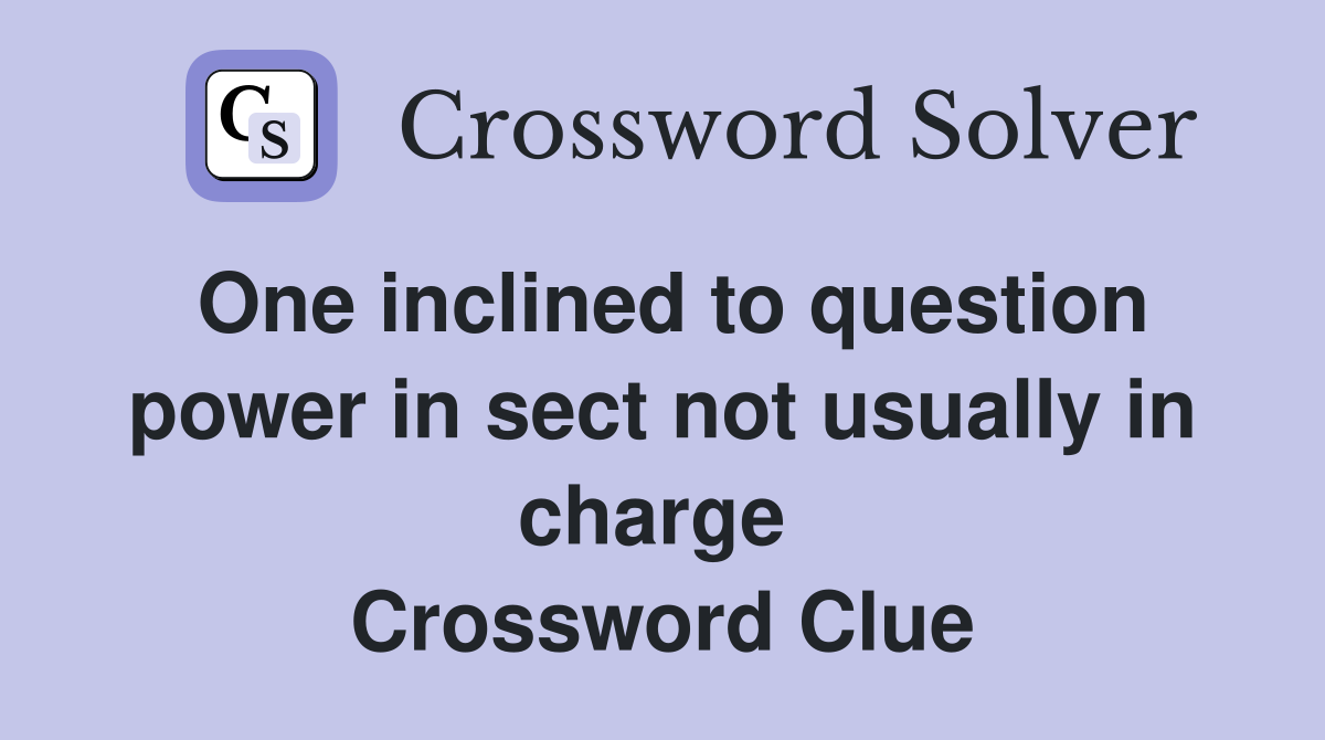 One inclined to question power in sect not usually in charge  Crossword Clue