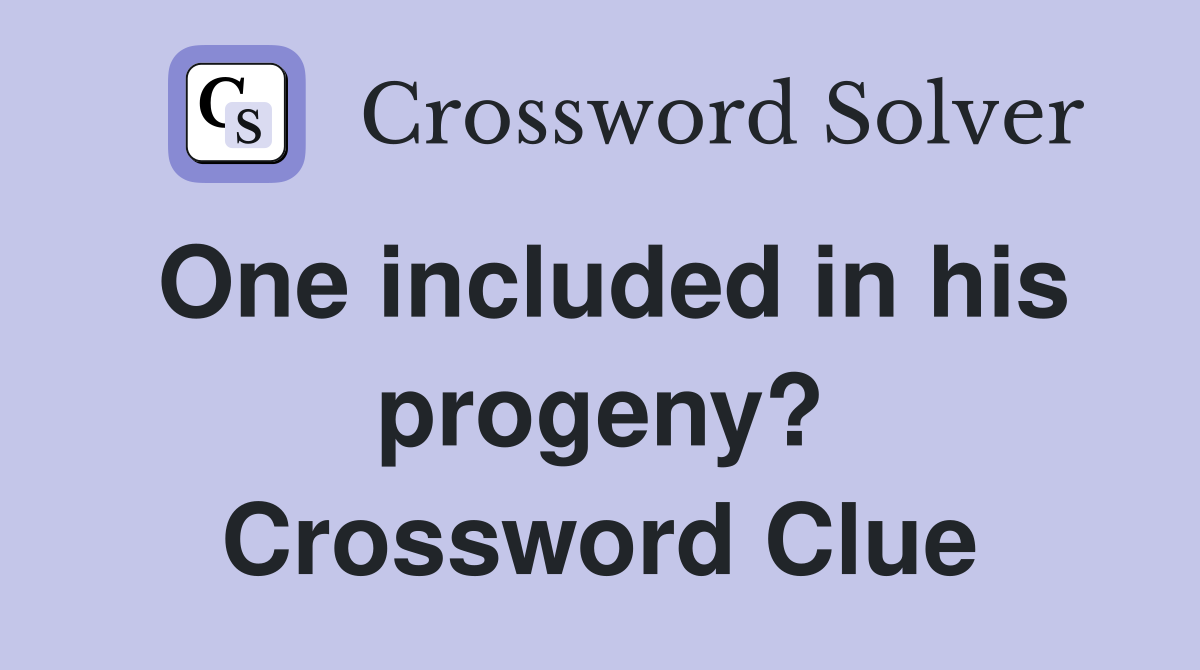 One included in his progeny? Crossword Clue
