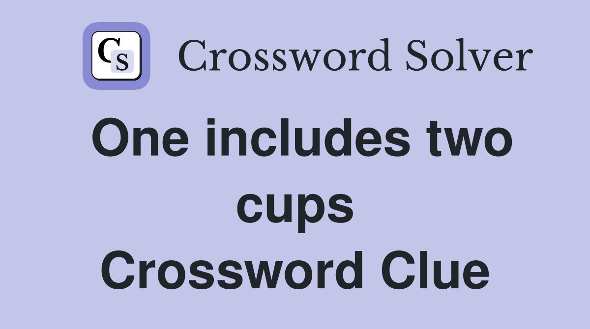 One includes two cups Crossword Clue