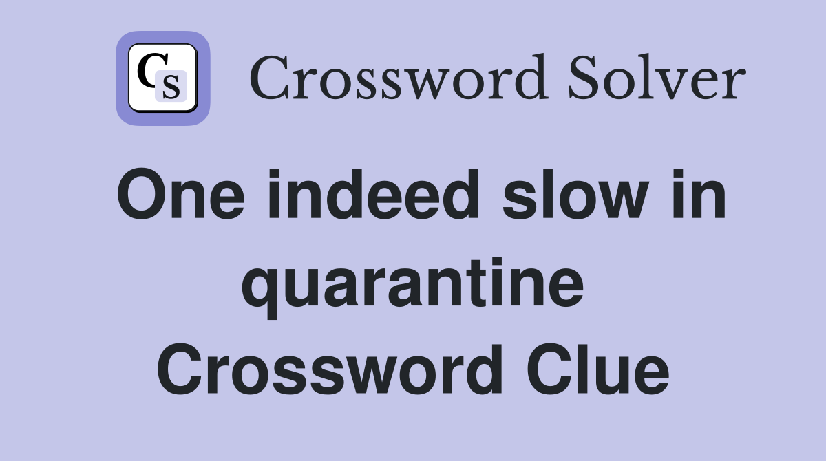 One indeed slow in quarantine Crossword Clue