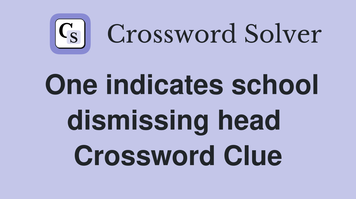 One indicates school dismissing head  Crossword Clue
