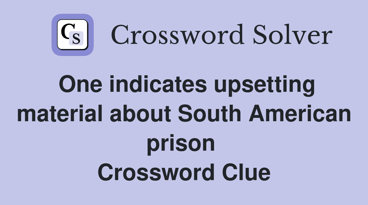 One indicates upsetting material about South American prison  Crossword Clue