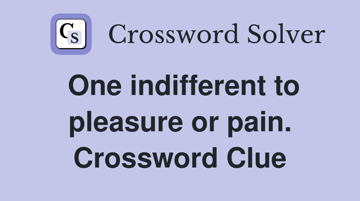 One indifferent to pleasure or pain. Crossword Clue