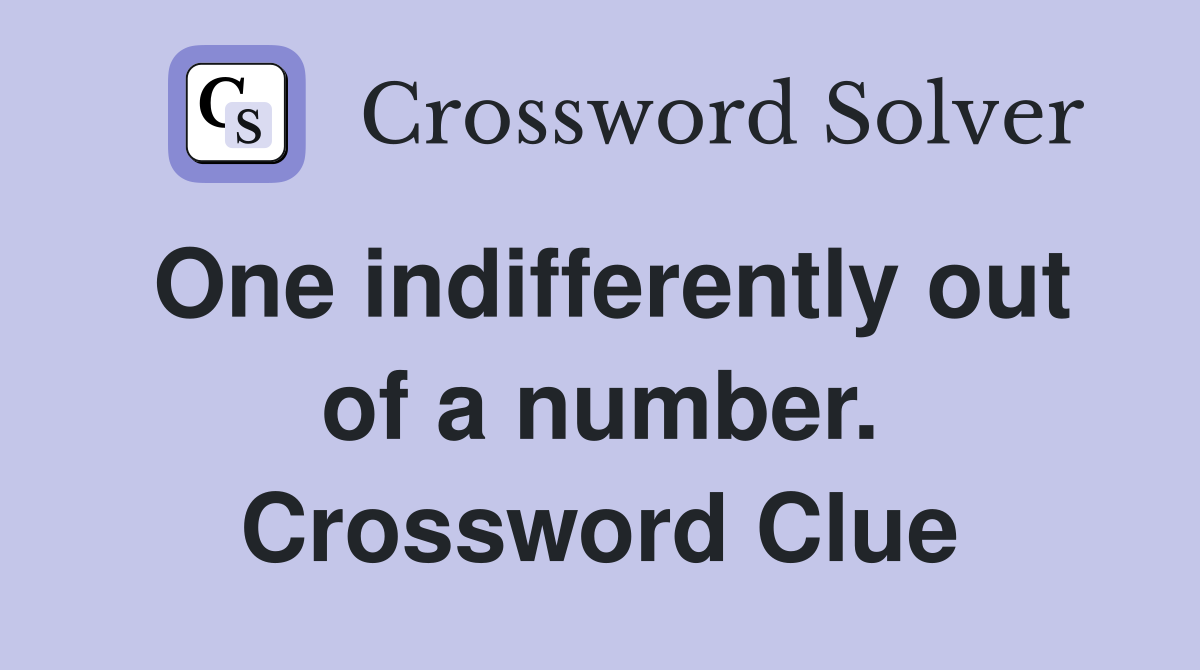 One indifferently out of a number. Crossword Clue