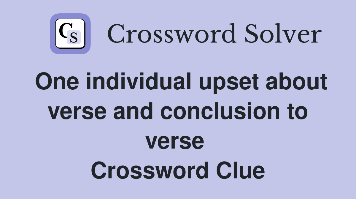 One individual upset about verse and conclusion to verse  Crossword Clue