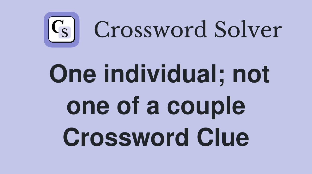 One individual; not one of a couple Crossword Clue