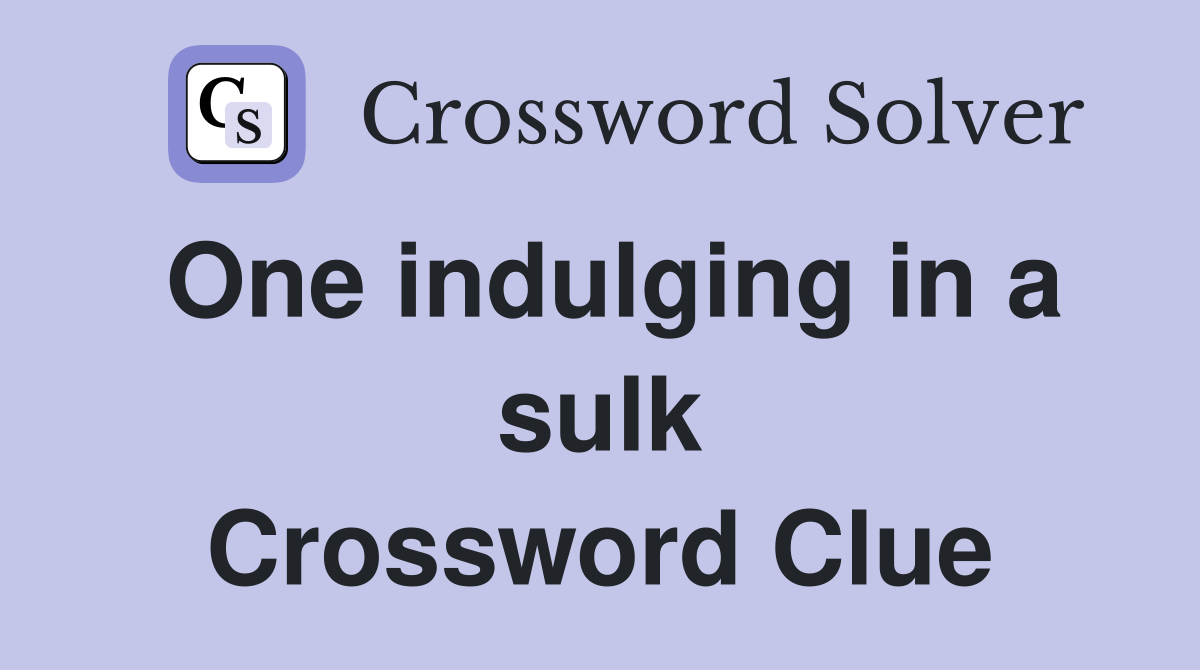 One indulging in a sulk Crossword Clue