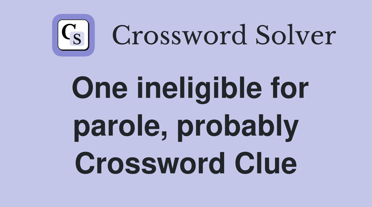 One ineligible for parole, probably Crossword Clue