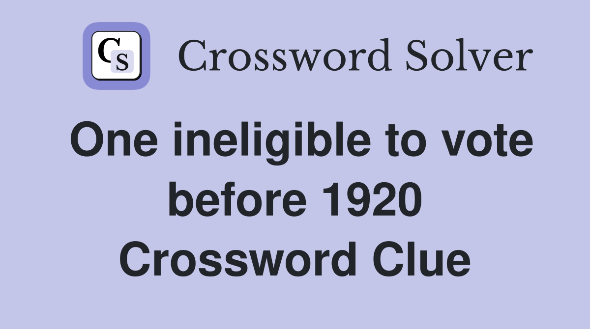 One ineligible to vote before 1920 Crossword Clue
