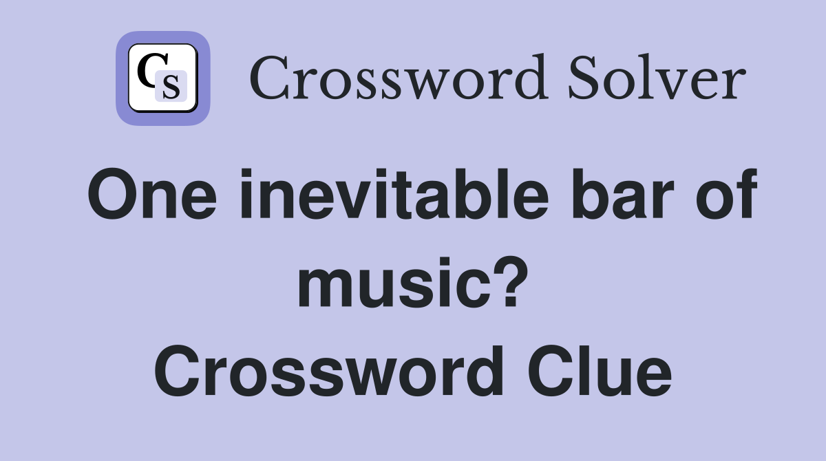 One inevitable bar of music? Crossword Clue
