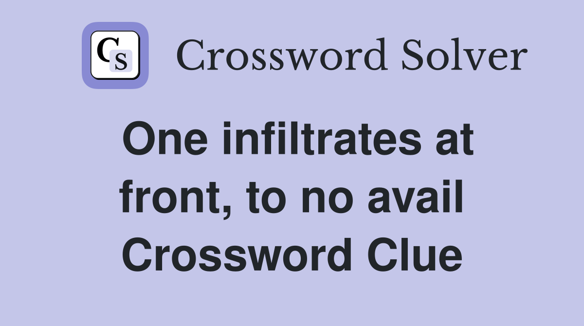 One infiltrates at front, to no avail Crossword Clue