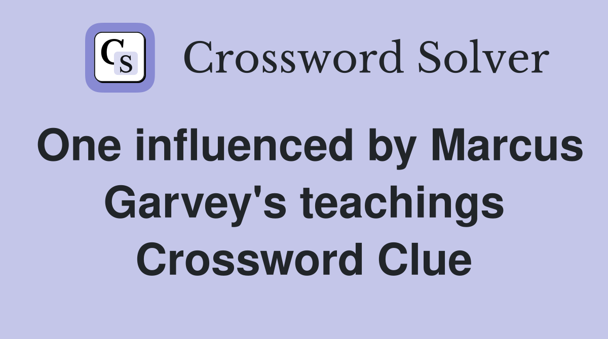 One influenced by Marcus Garvey's teachings Crossword Clue