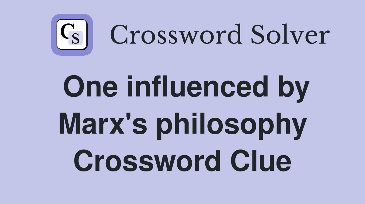 One influenced by Marx's philosophy Crossword Clue