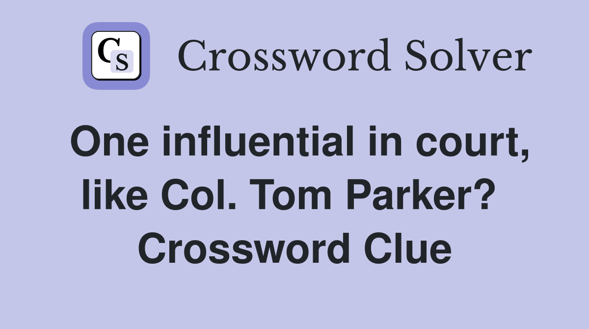 One influential in court, like Col. Tom Parker?  Crossword Clue