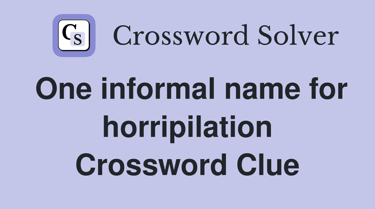 One informal name for horripilation Crossword Clue