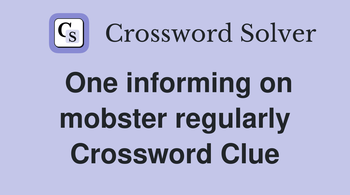 One informing on mobster regularly Crossword Clue
