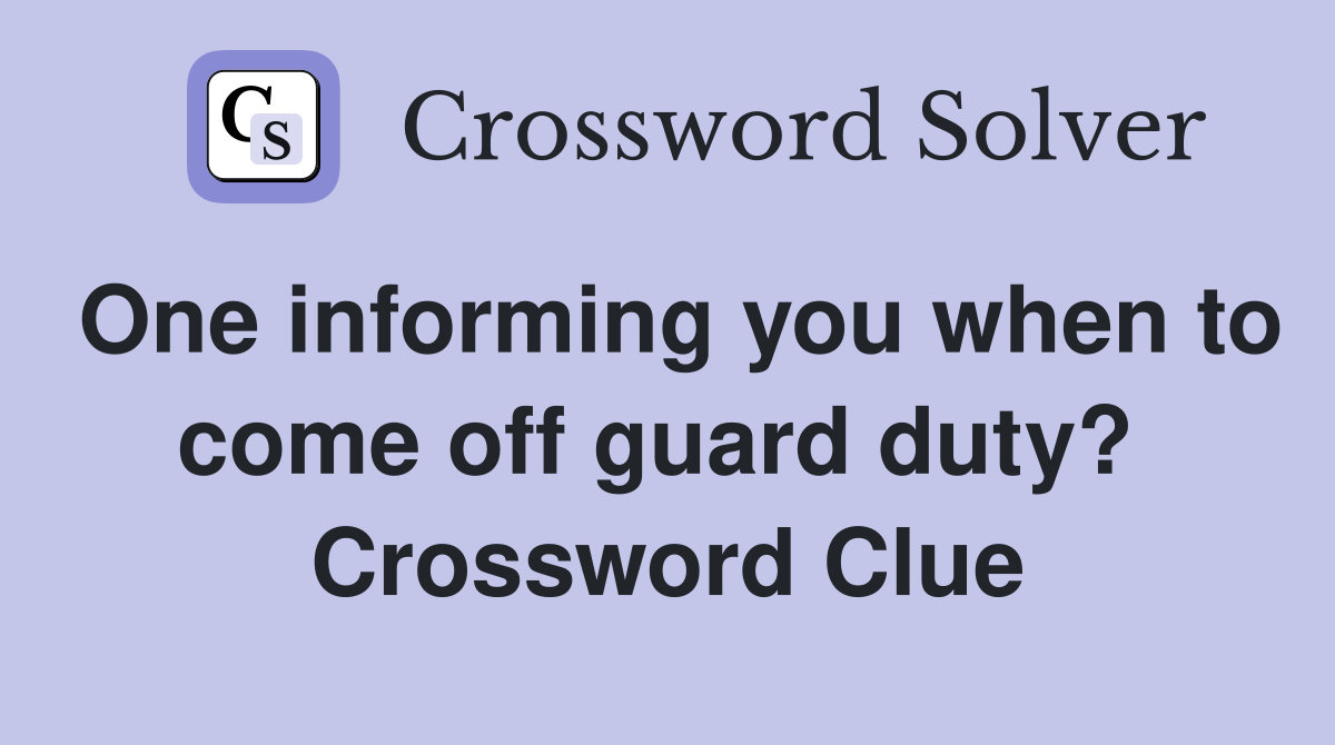 One informing you when to come off guard duty?  Crossword Clue