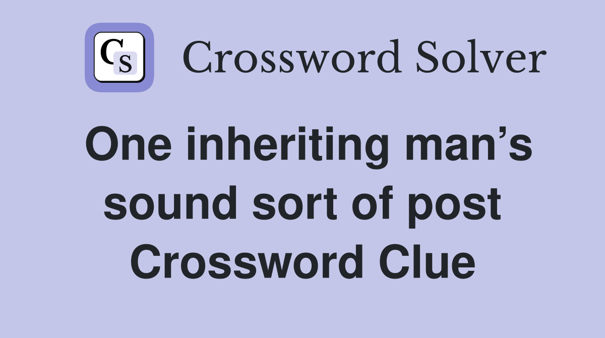 One inheriting man’s sound sort of post Crossword Clue