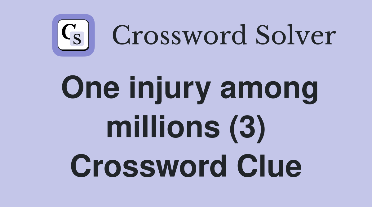 One injury among millions (3) Crossword Clue