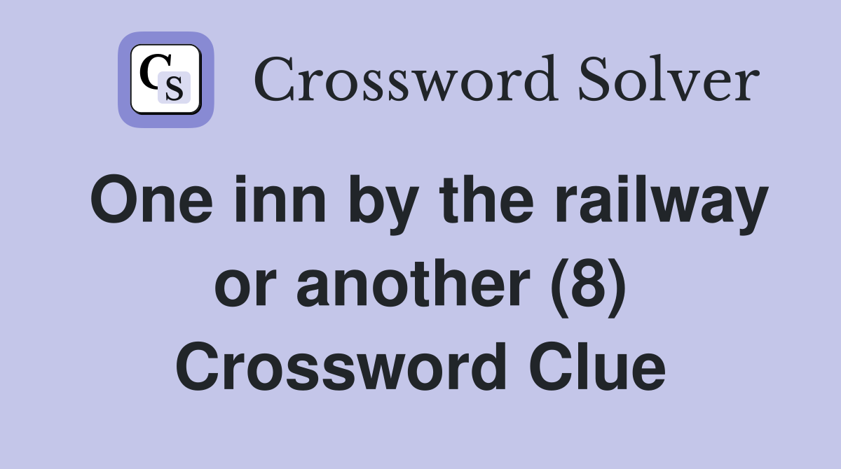 One inn by the railway or another (8) Crossword Clue