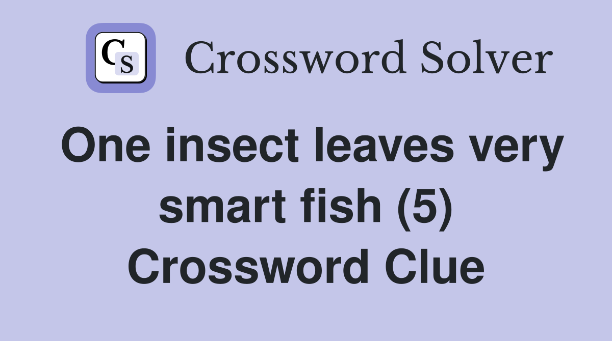 One insect leaves very smart fish (5) Crossword Clue