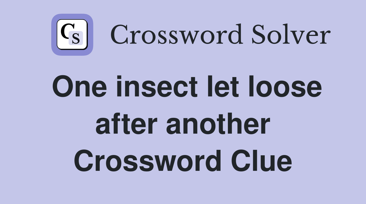 One insect let loose after another Crossword Clue