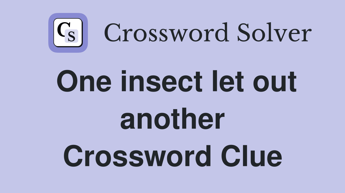 One insect let out another Crossword Clue