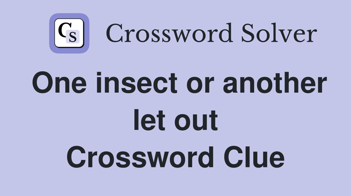 One insect or another let out Crossword Clue
