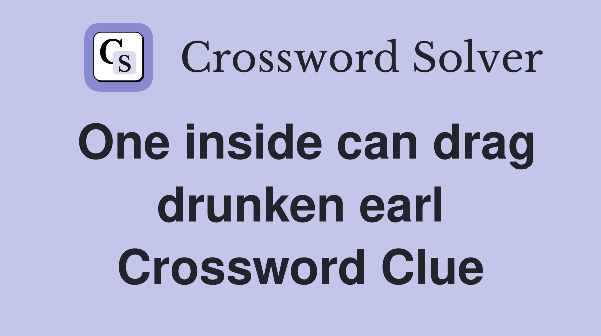 One inside can drag drunken earl Crossword Clue