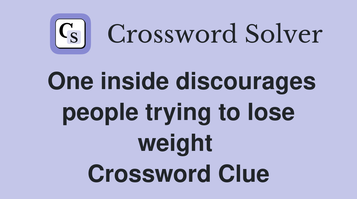 One inside discourages people trying to lose weight  Crossword Clue