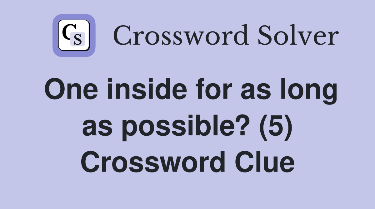 One inside for as long as possible? (5) Crossword Clue