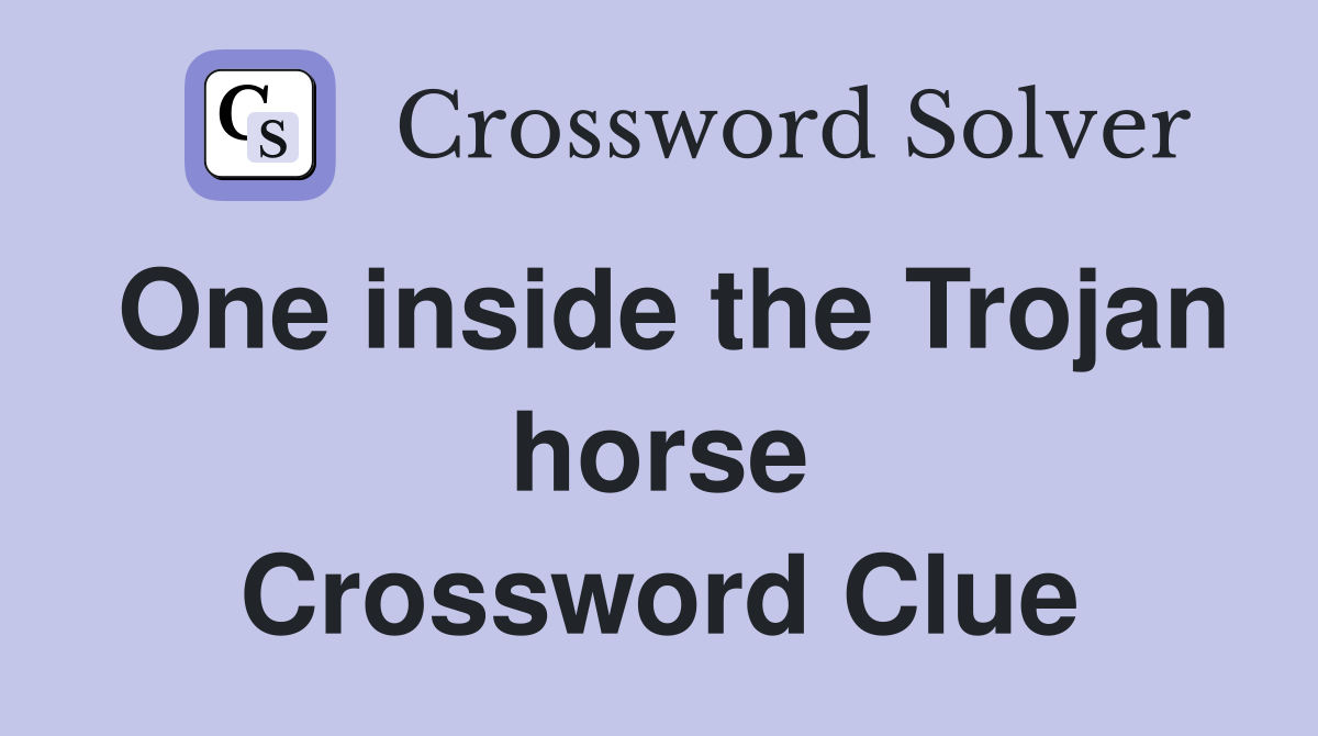 One inside the Trojan horse Crossword Clue
