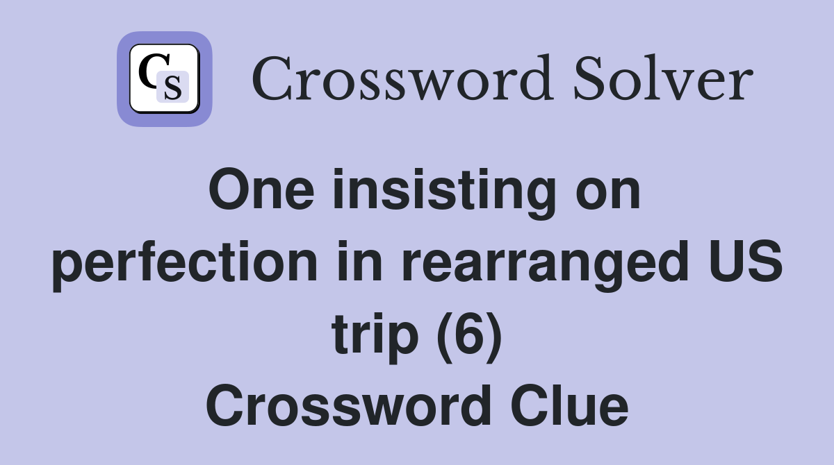 One insisting on perfection in rearranged US trip (6) Crossword Clue