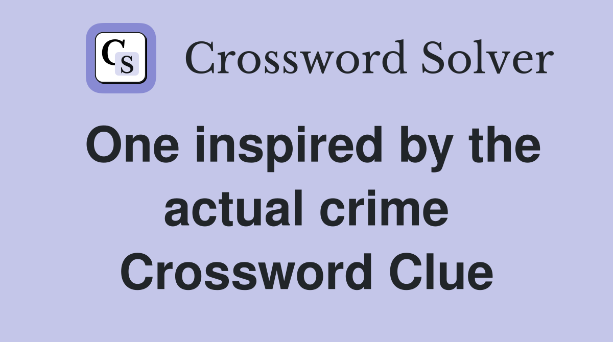 One inspired by the actual crime Crossword Clue