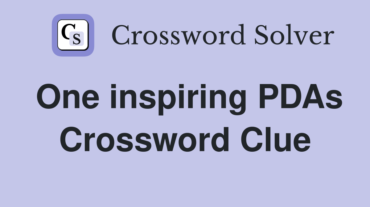 One inspiring PDAs Crossword Clue