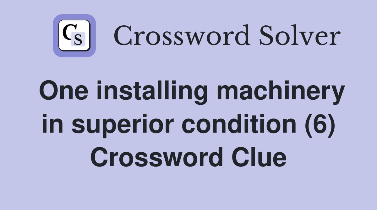 One installing machinery in superior condition (6) Crossword Clue