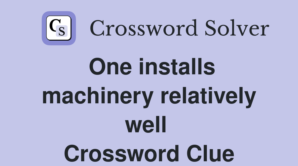 One installs machinery relatively well  Crossword Clue