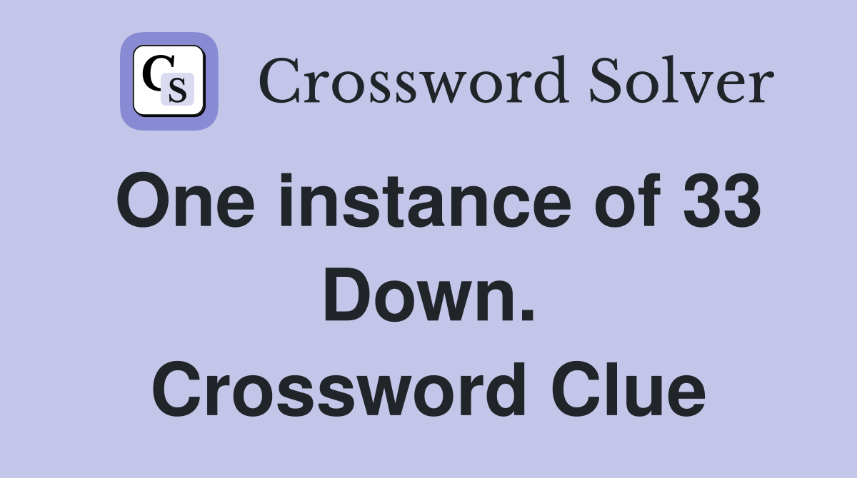 One instance of 33 Down. Crossword Clue