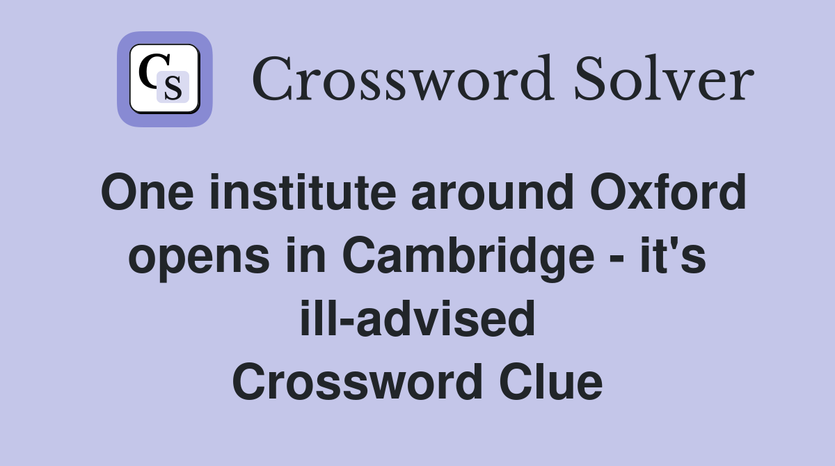 One institute around Oxford opens in Cambridge - it's ill-advised Crossword Clue