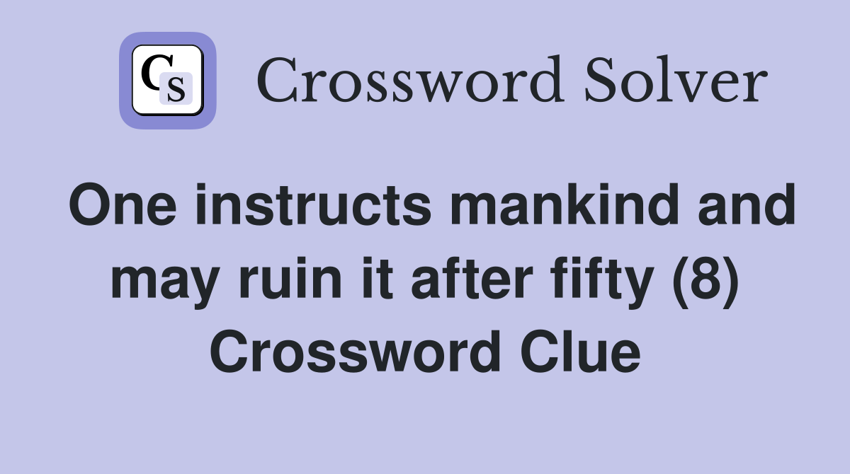One instructs mankind and may ruin it after fifty (8) Crossword Clue