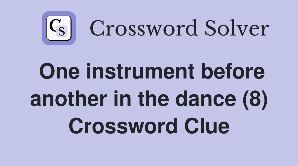 One instrument before another in the dance (8) Crossword Clue