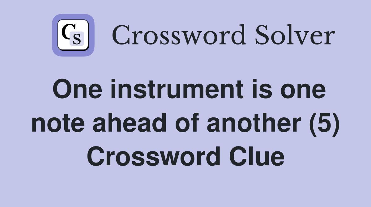 One instrument is one note ahead of another (5) Crossword Clue