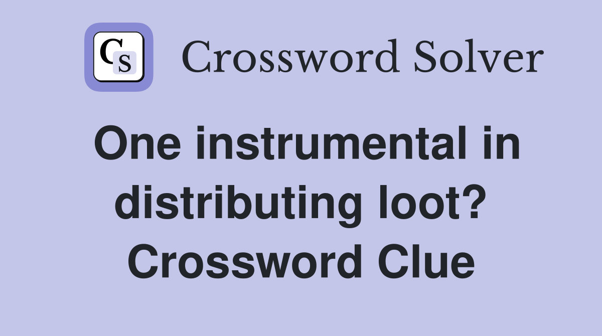 One instrumental in distributing loot? Crossword Clue