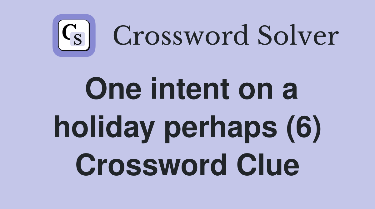 One intent on a holiday perhaps (6) Crossword Clue